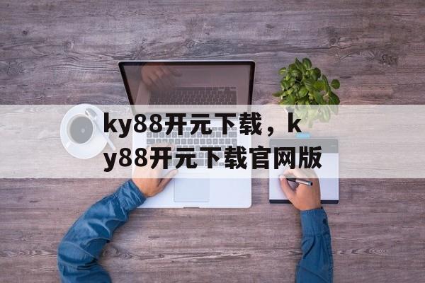 ky88开元下载，ky88开元下载官网版